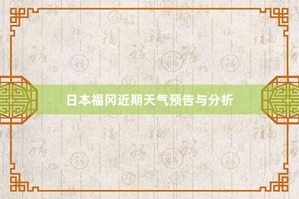 日本福冈近期天气预告与分析